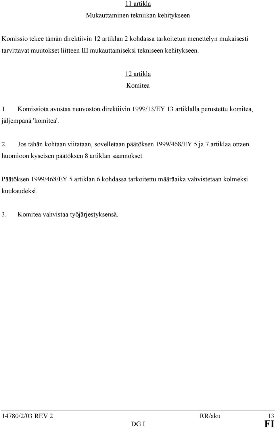 Komissiota avustaa neuvoston direktiivin 1999/13/EY 13 artiklalla perustettu komitea, jäljempänä 'komitea'. 2.