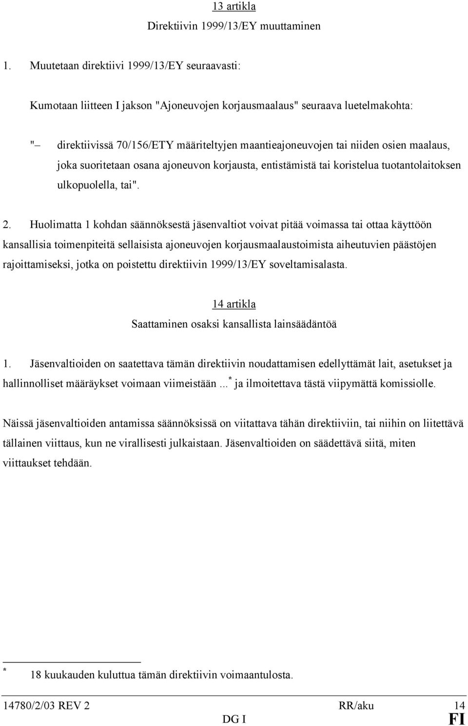 osien maalaus, joka suoritetaan osana ajoneuvon korjausta, entistämistä tai koristelua tuotantolaitoksen ulkopuolella, tai". 2.