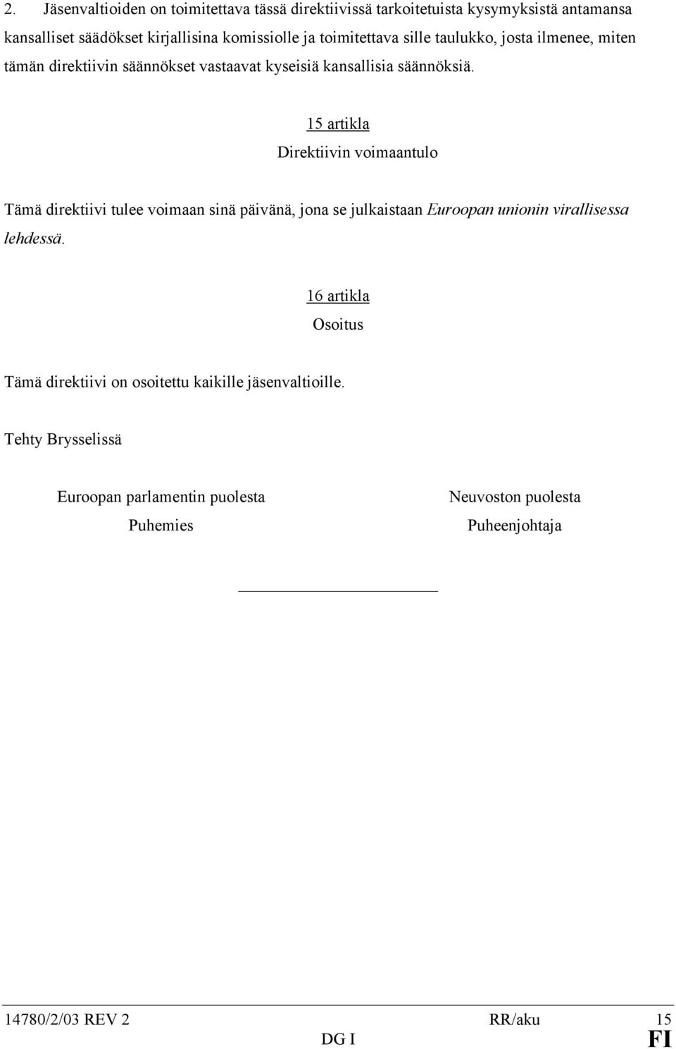 15 artikla Direktiivin voimaantulo Tämä direktiivi tulee voimaan sinä päivänä, jona se julkaistaan Euroopan unionin virallisessa lehdessä.