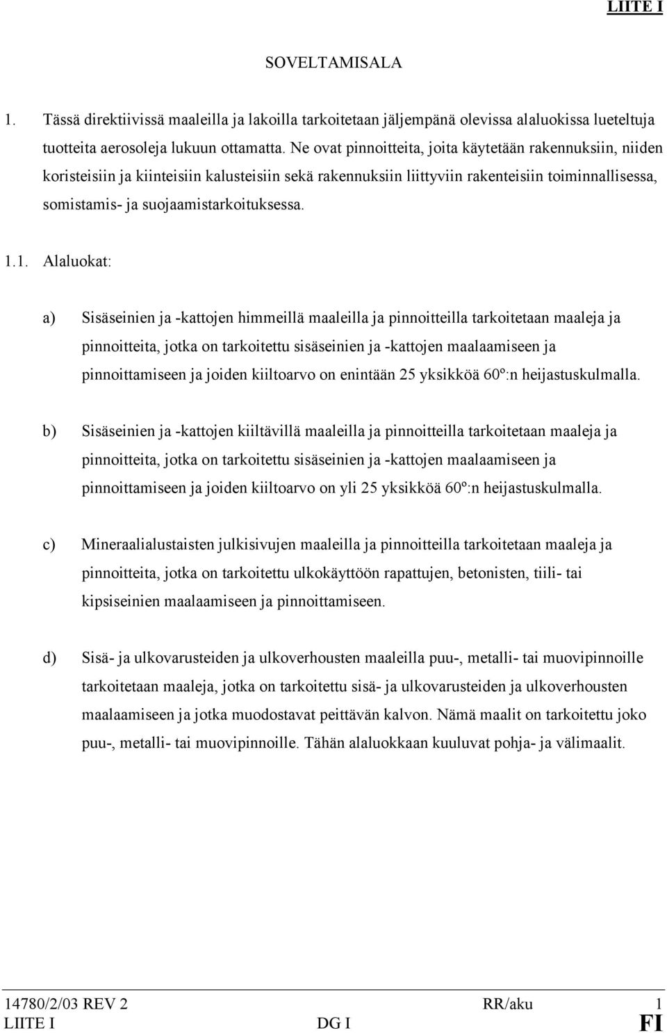 1.1. Alaluokat: a) Sisäseinien ja -kattojen himmeillä maaleilla ja pinnoitteilla tarkoitetaan maaleja ja pinnoitteita, jotka on tarkoitettu sisäseinien ja -kattojen maalaamiseen ja pinnoittamiseen ja