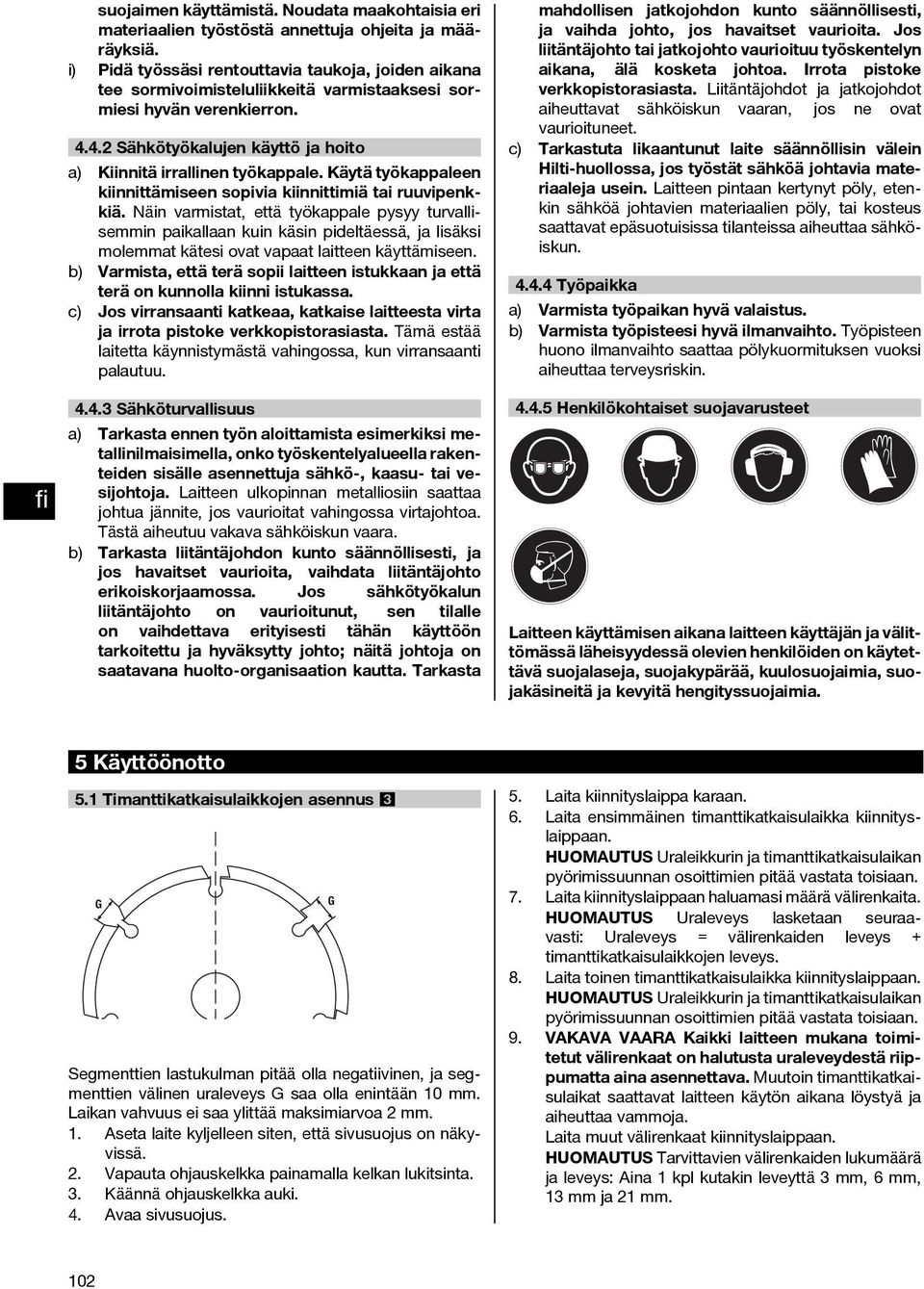 Käytä työkappaleen kiinnittämiseen sopivia kiinnittimiä tai ruuvipenkkiä.