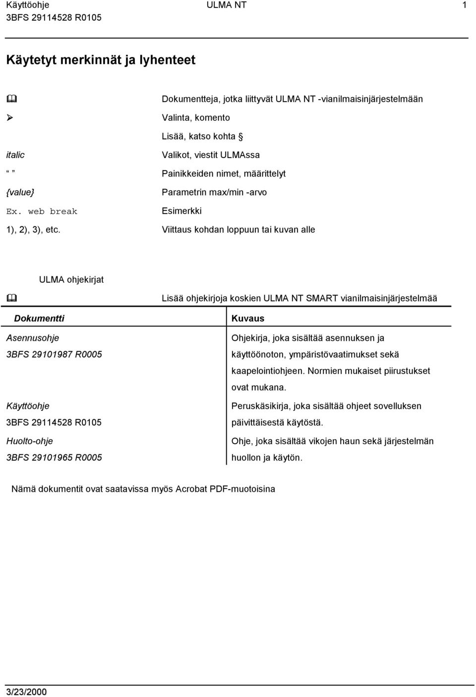 Viittaus kohdan loppuun tai kuvan alle ULMA ohjekirjat Dokumentti Asennusohje 3BFS 29101987 R0005 Käyttöohje Huolto-ohje 3BFS 29101965 R0005 Lisää ohjekirjoja koskien SMART vianilmaisinjärjestelmää