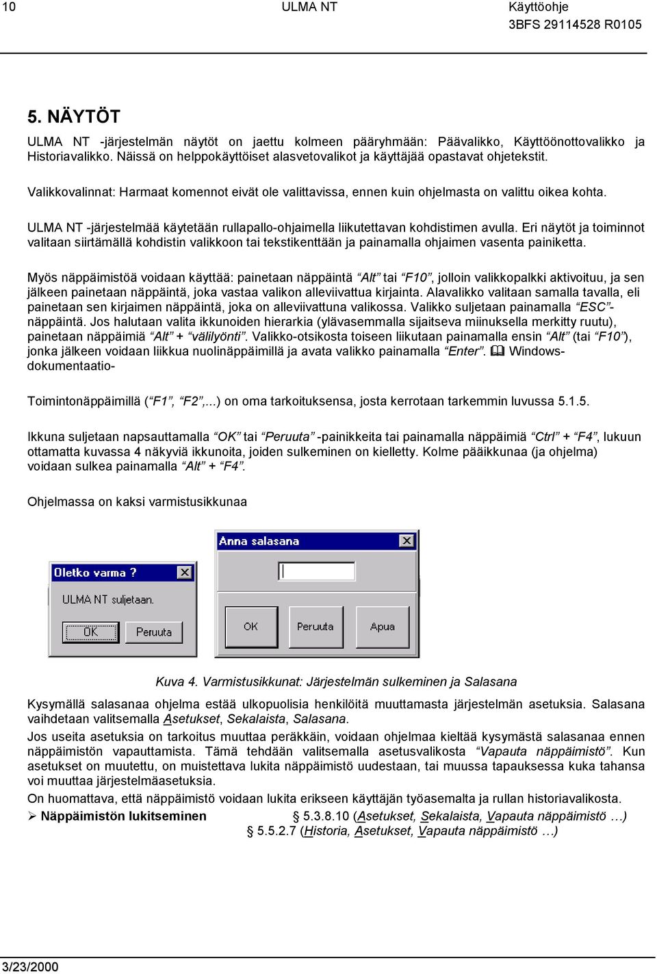 -järjestelmää käytetään rullapallo-ohjaimella liikutettavan kohdistimen avulla.