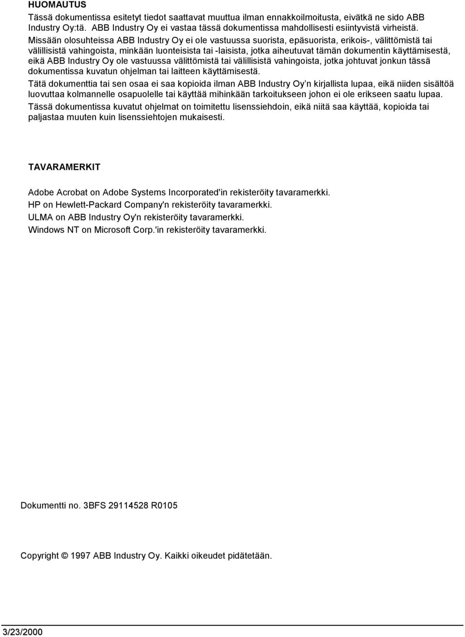 Missään olosuhteissa ABB Industry Oy ei ole vastuussa suorista, epäsuorista, erikois-, välittömistä tai välillisistä vahingoista, minkään luonteisista tai -laisista, jotka aiheutuvat tämän dokumentin