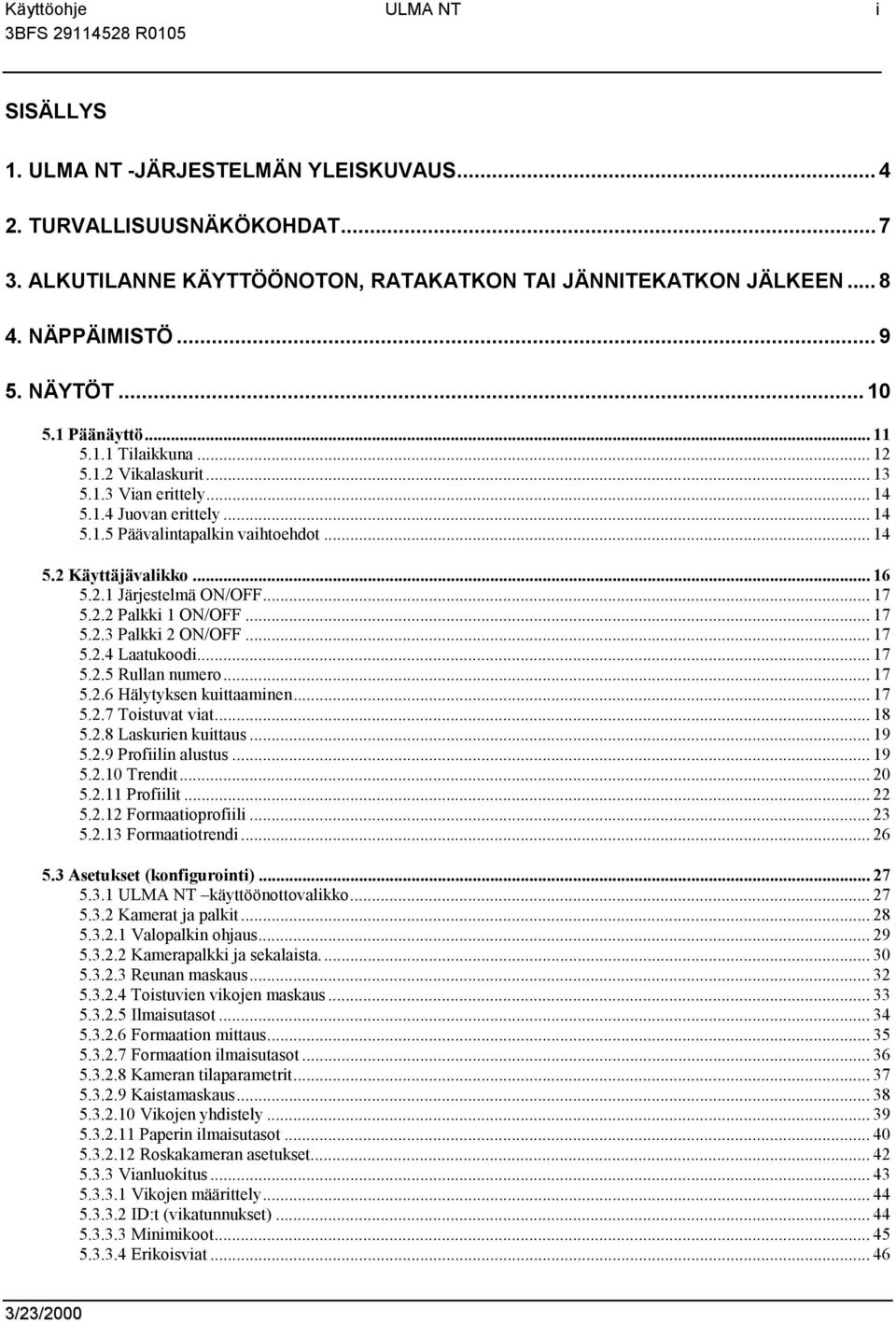 .. 17 5.2.2 Palkki 1 ON/OFF... 17 5.2.3 Palkki 2 ON/OFF... 17 5.2.4 Laatukoodi... 17 5.2.5 Rullan numero... 17 5.2.6 Hälytyksen kuittaaminen... 17 5.2.7 Toistuvat viat... 18 5.2.8 Laskurien kuittaus.