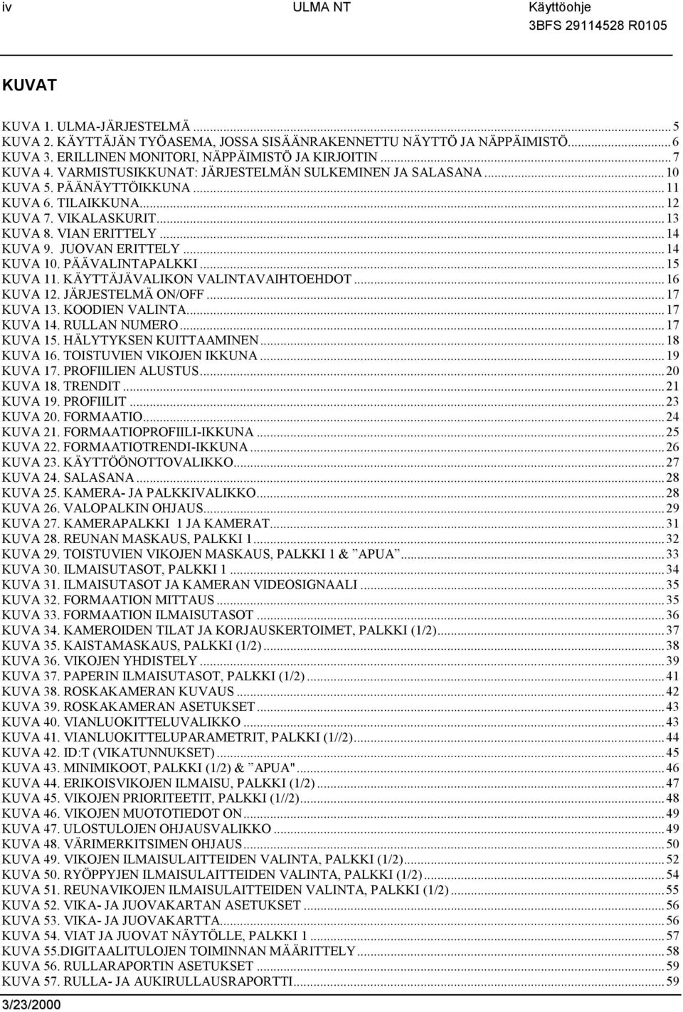 PÄÄVALINTAPALKKI...15 KUVA 11. KÄYTTÄJÄVALIKON VALINTAVAIHTOEHDOT...16 KUVA 12. JÄRJESTELMÄ ON/OFF...17 KUVA 13. KOODIEN VALINTA...17 KUVA 14. RULLAN NUMERO...17 KUVA 15. HÄLYTYKSEN KUITTAAMINEN.