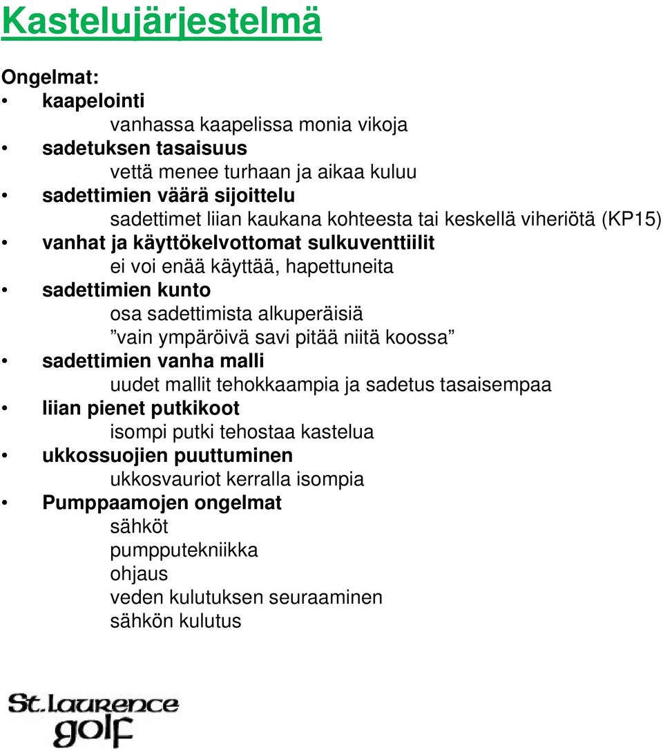 sadettimista alkuperäisiä vain ympäröivä savi pitää niitä koossa sadettimien vanha malli uudet mallit tehokkaampia ja sadetus tasaisempaa liian pienet putkikoot