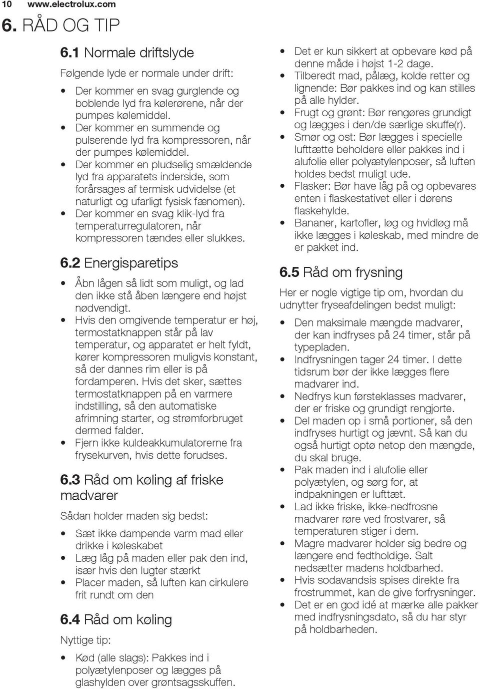 Der kommer en pludselig smældende lyd fra apparatets inderside, som forårsages af termisk udvidelse (et naturligt og ufarligt fysisk fænomen).