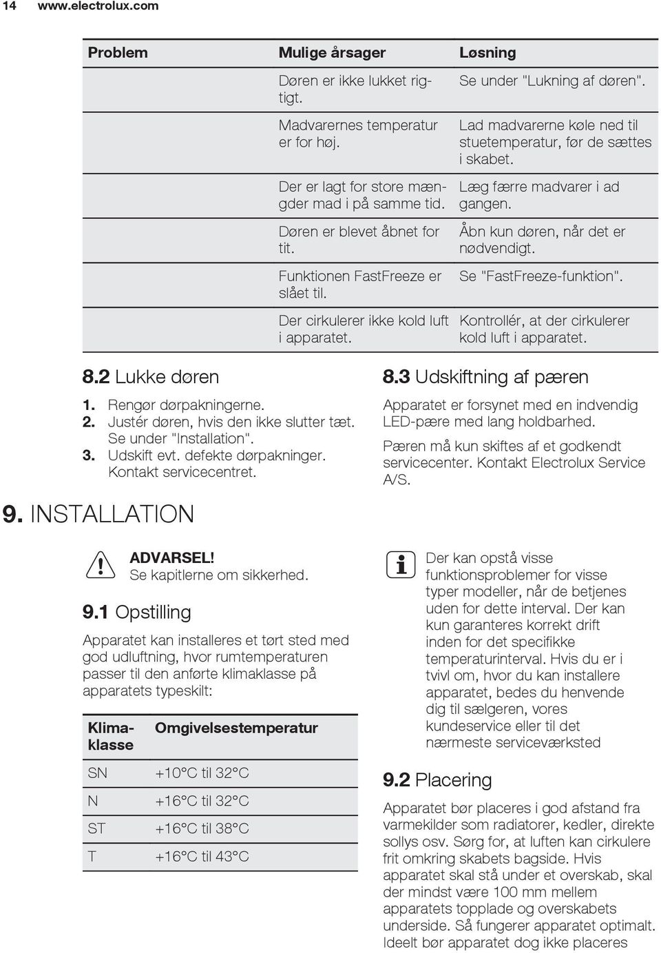 Læg færre madvarer i ad gangen. Åbn kun døren, når det er nødvendigt. Se "FastFreeze-funktion". Kontrollér, at der cirkulerer kold luft i apparatet. 8.2 Lukke døren 1. Rengør dørpakningerne. 2.