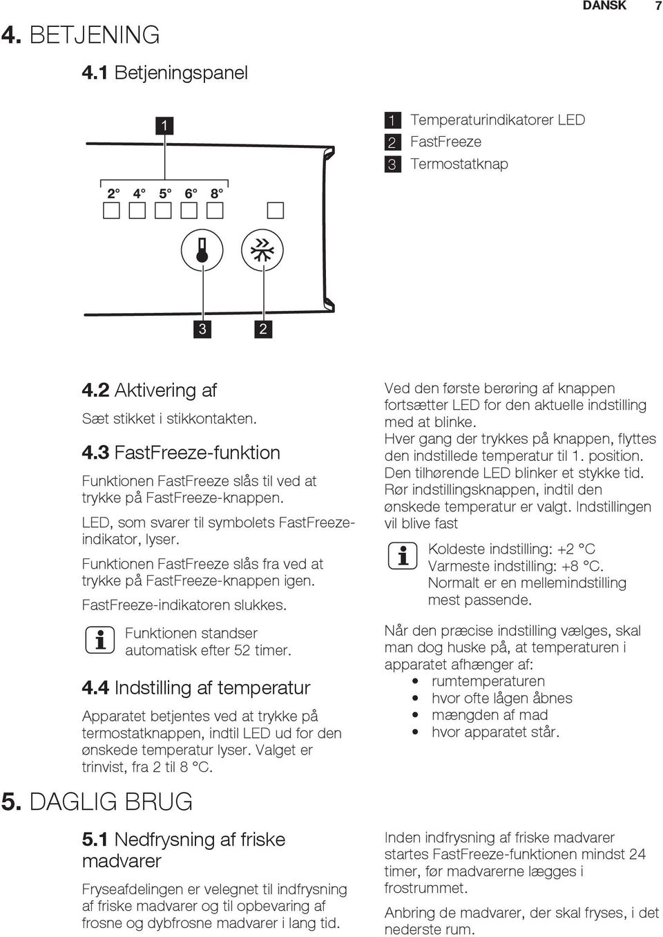 Funktionen standser automatisk efter 52 timer. 4.4 Indstilling af temperatur Apparatet betjentes ved at trykke på termostatknappen, indtil LED ud for den ønskede temperatur lyser.