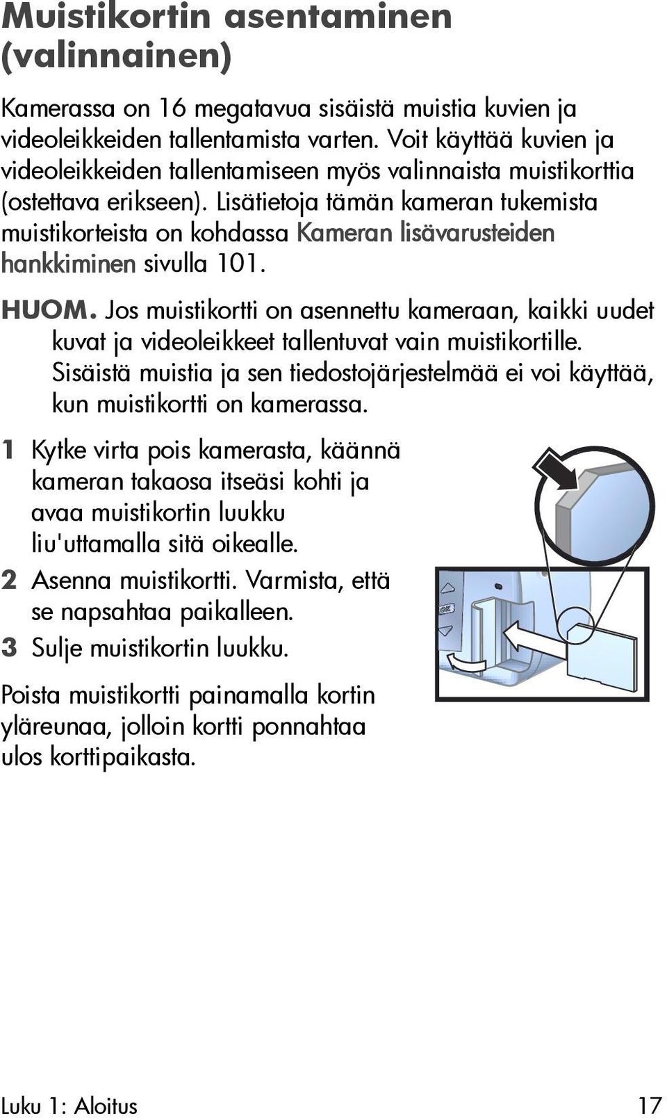 Lisätietoja tämän kameran tukemista muistikorteista on kohdassa Kameran lisävarusteiden hankkiminen sivulla 101. HUOM.