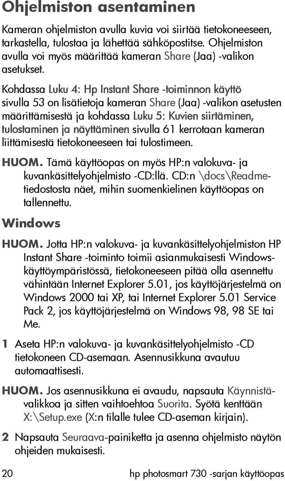 Kohdassa Luku 4: Hp Instant Share -toiminnon käyttö sivulla 53 on lisätietoja kameran Share (Jaa) -valikon asetusten määrittämisestä ja kohdassa Luku 5: Kuvien siirtäminen, tulostaminen ja