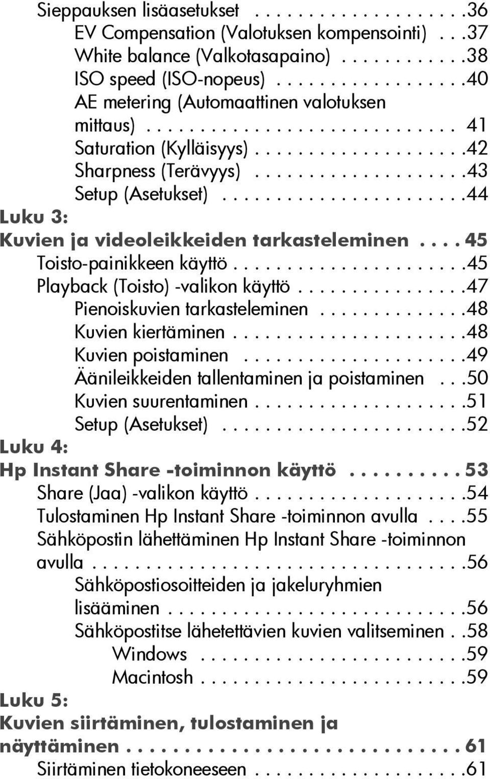 ......................44 Luku 3: Kuvien ja videoleikkeiden tarkasteleminen.... 45 Toisto-painikkeen käyttö......................45 Playback (Toisto) -valikon käyttö................47 Pienoiskuvien tarkasteleminen.