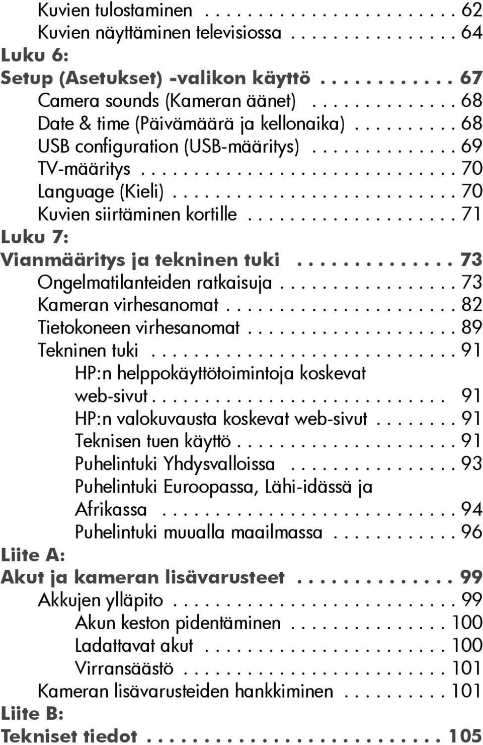 .......................... 70 Kuvien siirtäminen kortille.................... 71 Luku 7: Vianmääritys ja tekninen tuki.............. 73 Ongelmatilanteiden ratkaisuja................. 73 Kameran virhesanomat.