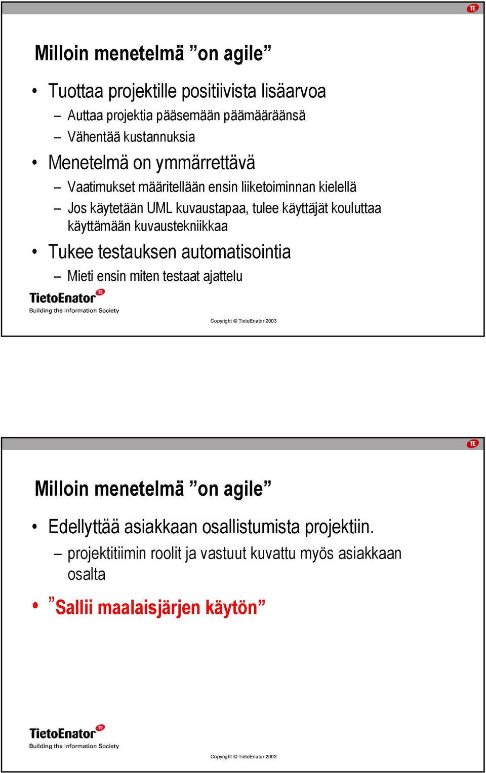 kouluttaa käyttämään kuvaustekniikkaa Tukee testauksen automatisointia Mieti ensin miten testaat ajattelu Milloin menetelmä on agile