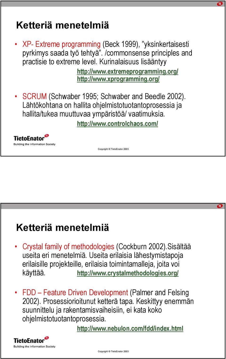 Lähtökohtana on hallita ohjelmistotuotantoprosessia ja hallita/tukea muuttuvaa ympäristöä/ vaatimuksia. http://www.controlchaos.