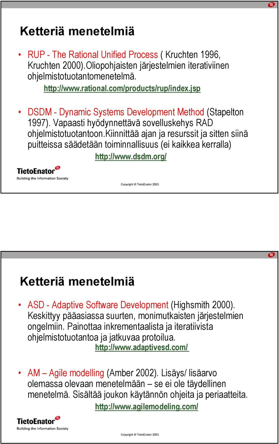 kiinnittää ajan ja resurssit ja sitten siinä puitteissa säädetään toiminnallisuus (ei kaikkea kerralla) http://www.dsdm.org/ Ketteriä menetelmiä ASD - Adaptive Software Development (Highsmith 2000).