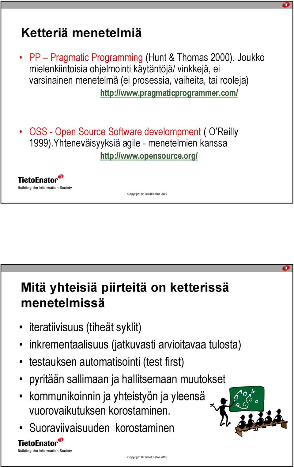 com/ OSS - Open Source Software develompment ( O Reilly 1999).Yhteneväisyyksiä agile - menetelmien kanssa http://www.opensource.