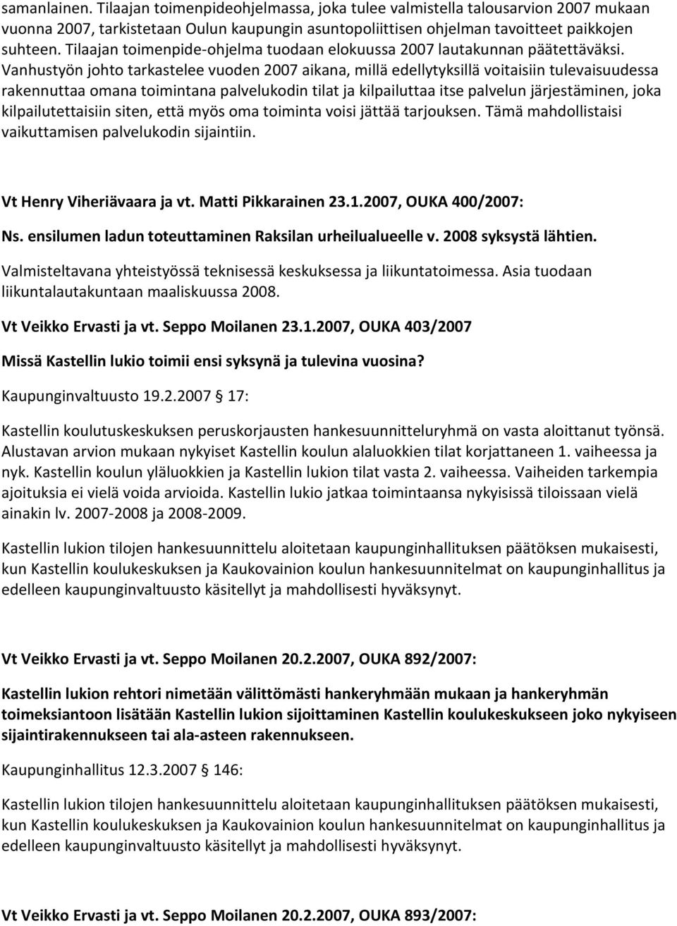 Vanhustyön johto tarkastelee vuoden 2007 aikana, millä edellytyksillä voitaisiin tulevaisuudessa rakennuttaa omana toimintana palvelukodin tilat ja kilpailuttaa itse palvelun järjestäminen, joka