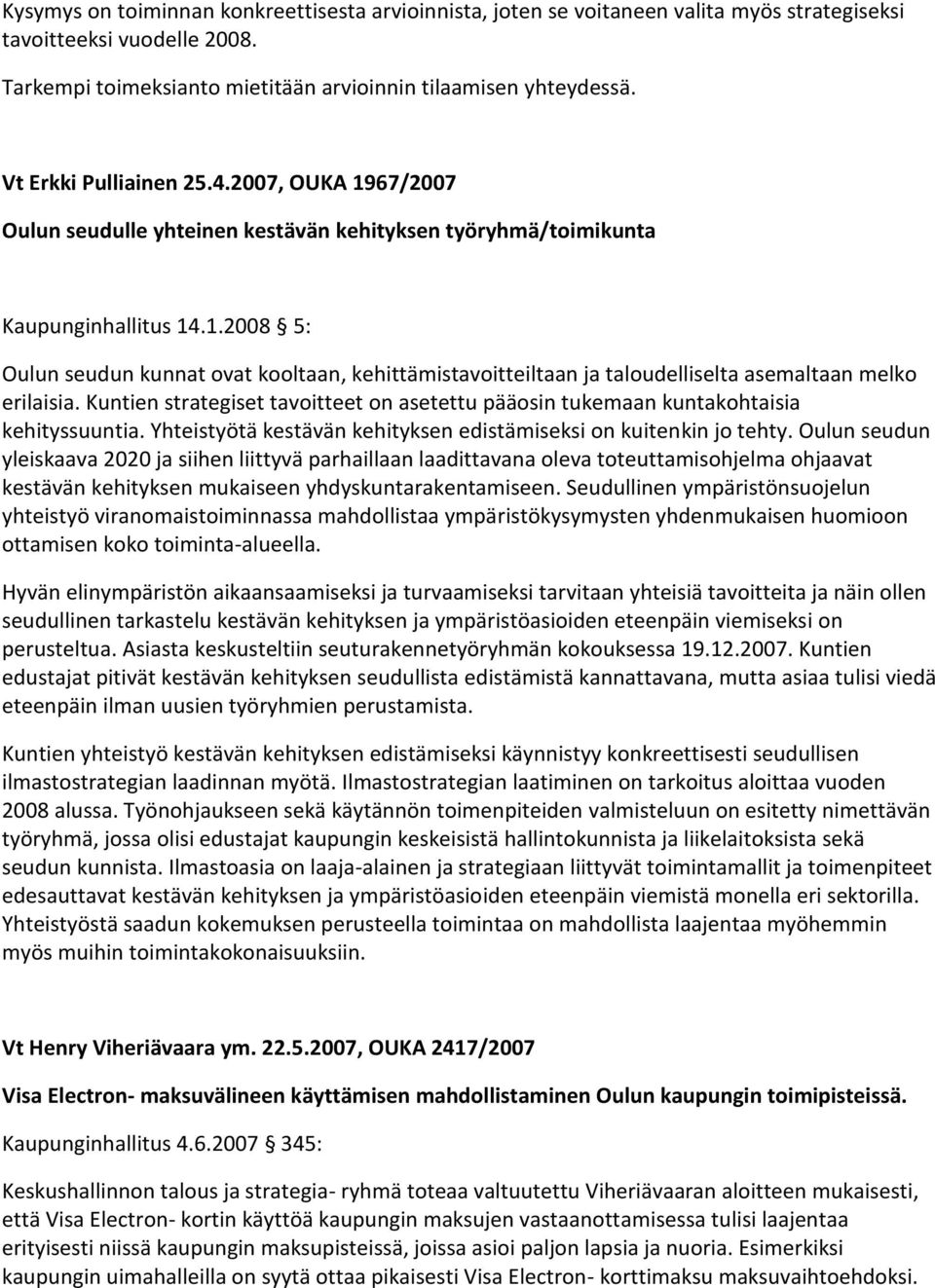 Kuntien strategiset tavoitteet on asetettu pääosin tukemaan kuntakohtaisia kehityssuuntia. Yhteistyötä kestävän kehityksen edistämiseksi on kuitenkin jo tehty.