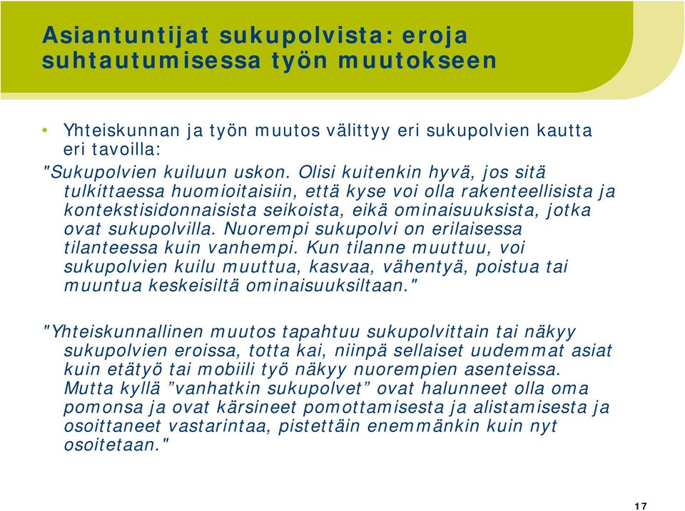 Nuorempi sukupolvi on erilaisessa tilanteessa kuin vanhempi. Kun tilanne muuttuu, voi sukupolvien kuilu muuttua, kasvaa, vähentyä, poistua tai muuntua keskeisiltä ominaisuuksiltaan.