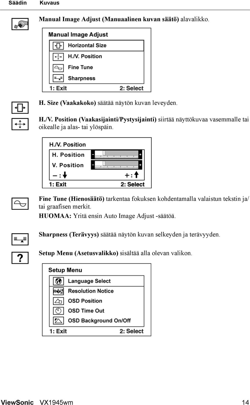 Fine Tune (Hienosäätö) tarkentaa fokuksen kohdentamalla valaistun tekstin ja/ tai graafisen merkit.