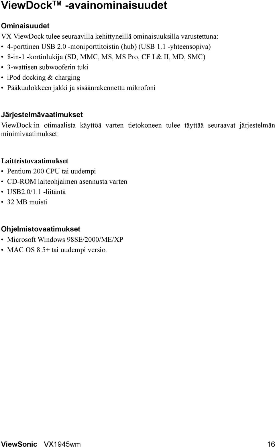 mikrofoni Järjestelmävaatimukset ViewDock:in otimaalista käyttöä varten tietokoneen tulee täyttää seuraavat järjestelmän minimivaatimukset: Laitteistovaatimukset Pentium 200 CPU