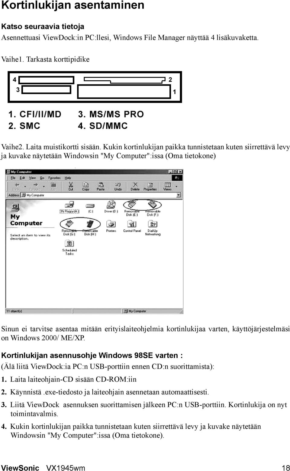 varten, käyttöjärjestelmäsi on Windows 2000/ ME/XP. Kortinlukijan asennusohje Windows 98SE varten : (Älä liitä ViewDock:ia PC:n USB-porttiin ennen CD:n suorittamista): 1.