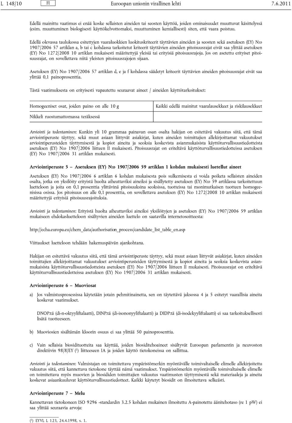 Edellä olevassa taulukossa esitettyjen vaaraluokkien luokituskriteerit täyttävien aineiden ja seosten sekä asetuksen (EY) N:o 1907/2006 57 artiklan a, b tai c kohdassa tarkoitetut kriteerit