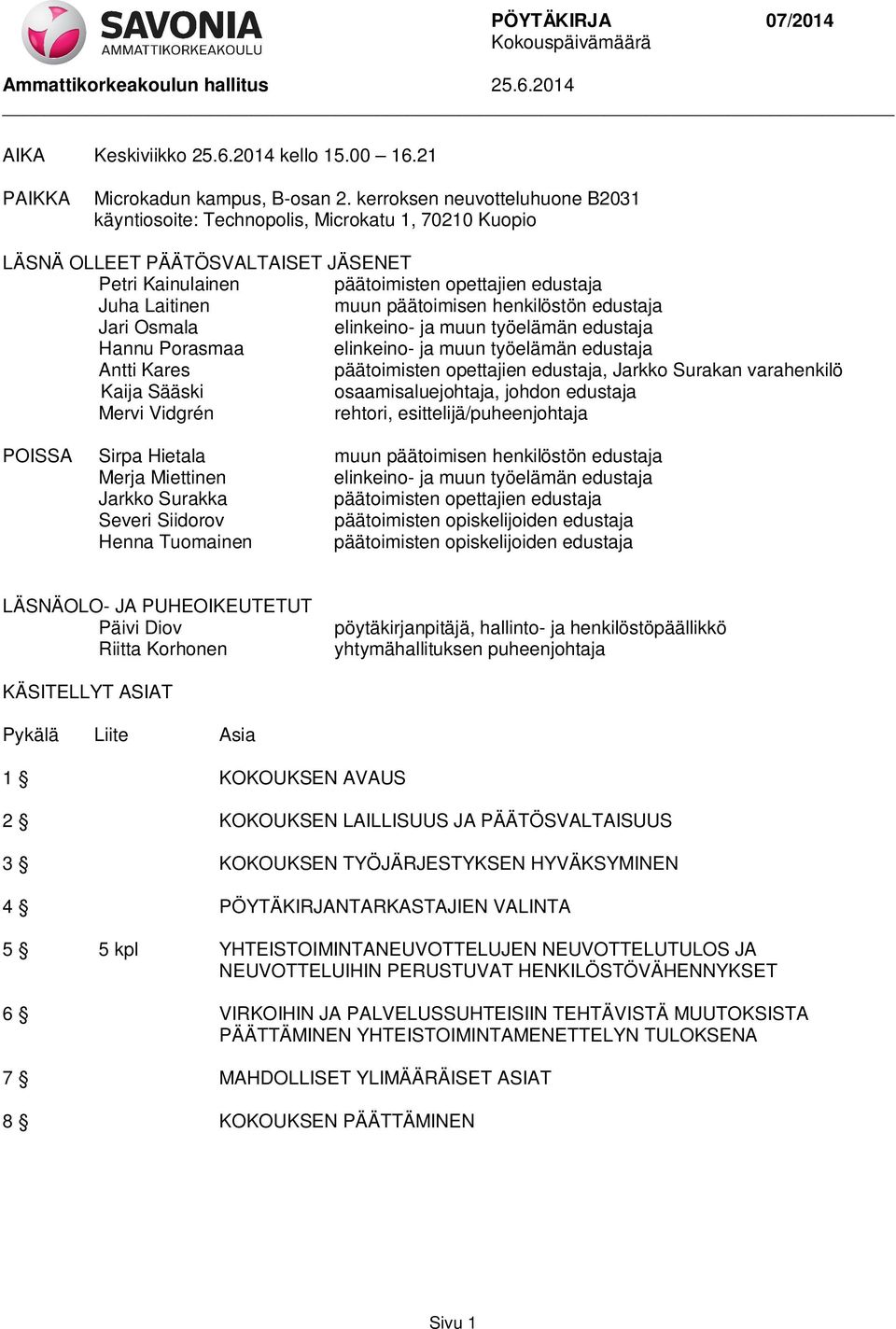 päätoimisen henkilöstön edustaja Jari Osmala elinkeino- ja muun työelämän edustaja Hannu Porasmaa elinkeino- ja muun työelämän edustaja Antti Kares päätoimisten opettajien edustaja, Jarkko Surakan