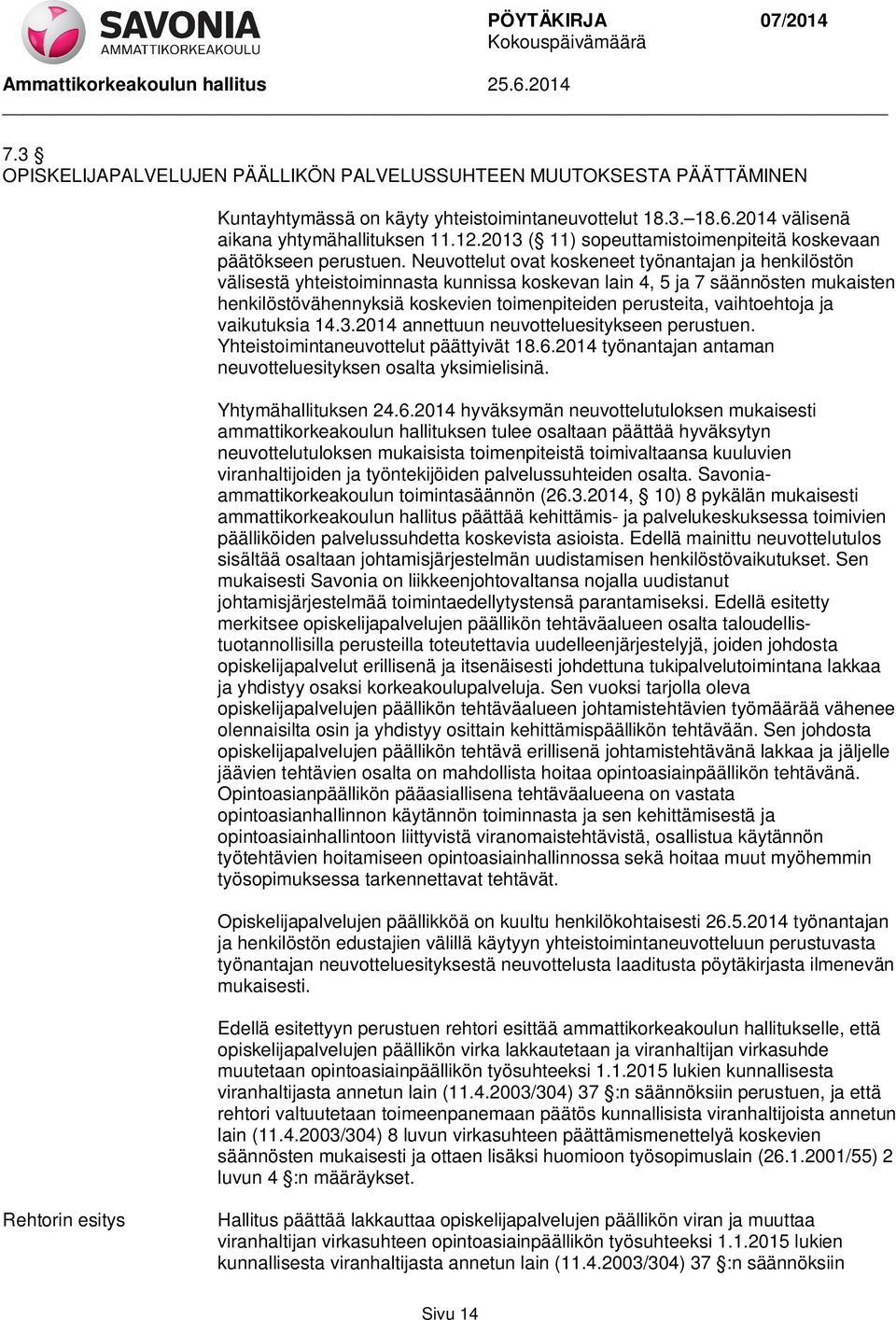 Neuvottelut ovat koskeneet työnantajan ja henkilöstön välisestä yhteistoiminnasta kunnissa koskevan lain 4, 5 ja 7 säännösten mukaisten henkilöstövähennyksiä koskevien toimenpiteiden perusteita,