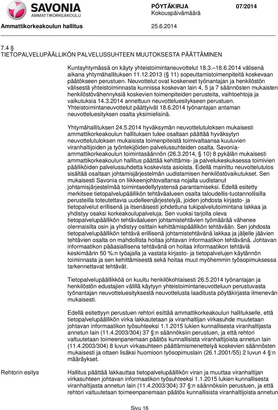 Neuvottelut ovat koskeneet työnantajan ja henkilöstön välisestä yhteistoiminnasta kunnissa koskevan lain 4, 5 ja 7 säännösten mukaisten henkilöstövähennyksiä koskevien toimenpiteiden perusteita,