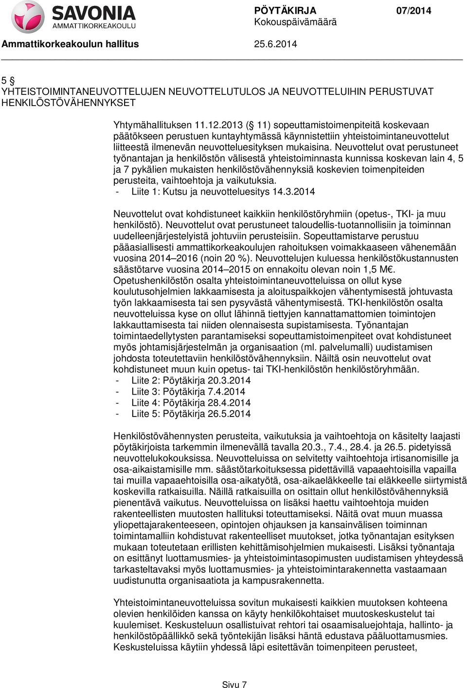 Neuvottelut ovat perustuneet työnantajan ja henkilöstön välisestä yhteistoiminnasta kunnissa koskevan lain 4, 5 ja 7 pykälien mukaisten henkilöstövähennyksiä koskevien toimenpiteiden perusteita,