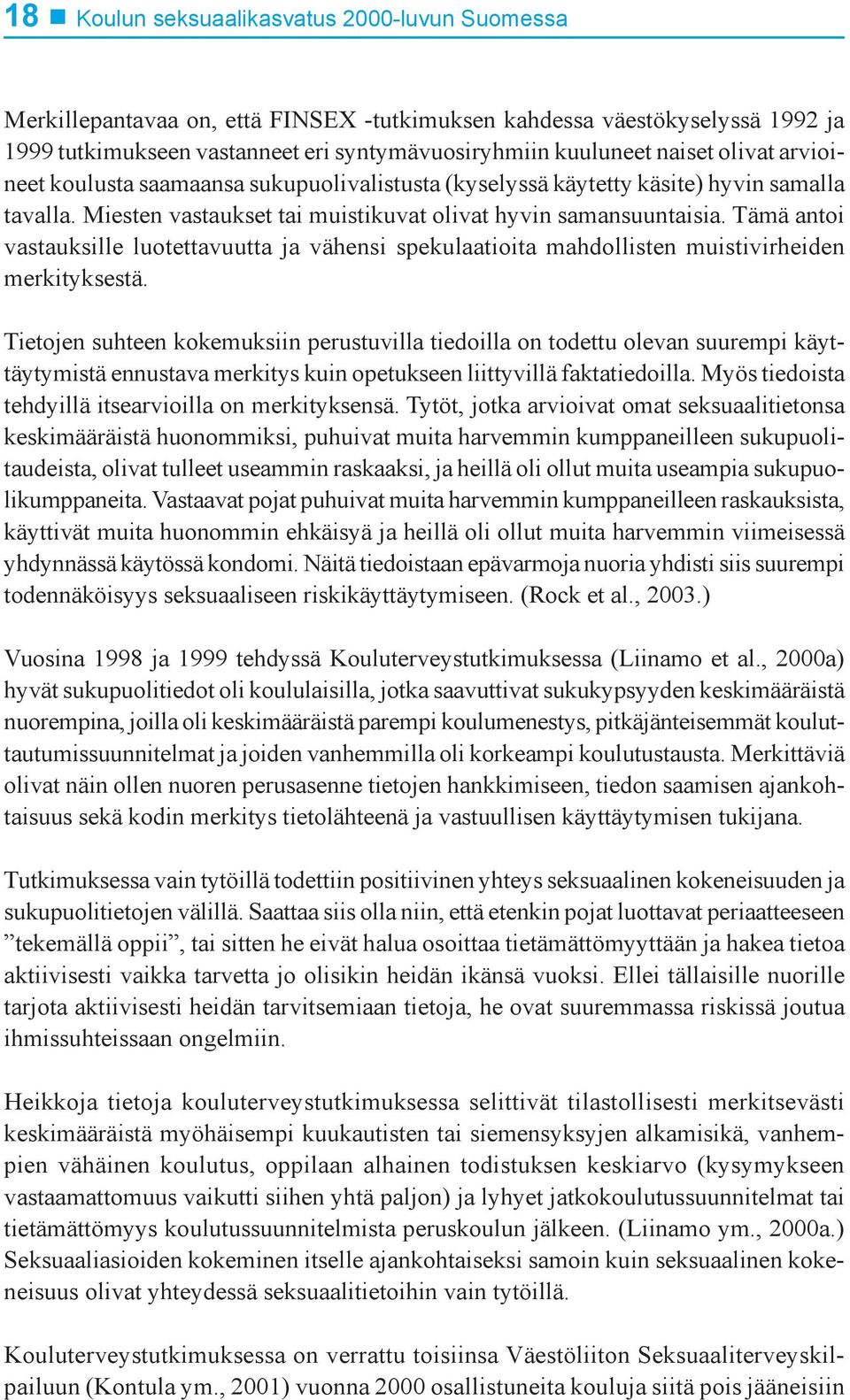 Tämä antoi vastauksille luotettavuutta ja vähensi spekulaatioita mahdollisten muistivirheiden merkityksestä.
