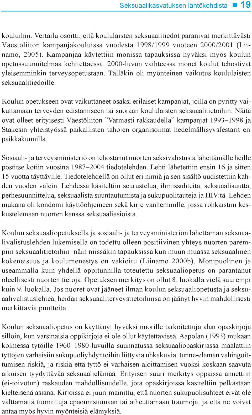 Kampanjaa käytettiin monissa tapauksissa hyväksi myös koulun opetussuunnitelmaa kehitettäessä. 2000-luvun vaihteessa monet koulut tehostivat yleisemminkin terveysopetustaan.