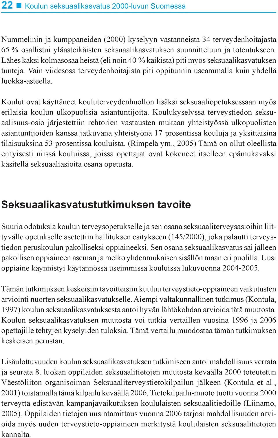 Koulut ovat käyttäneet kouluterveydenhuollon lisäksi seksuaaliopetuksessaan myös erilaisia koulun ulkopuolisia asiantuntijoita.