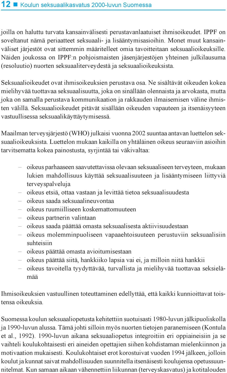 Näiden joukossa on IPPF:n pohjoismaisten jäsenjärjestöjen yhteinen julkilausuma (resoluutio) nuorten seksuaaliterveydestä ja seksuaalioikeuksista. Seksuaalioikeudet ovat ihmisoikeuksien perustava osa.