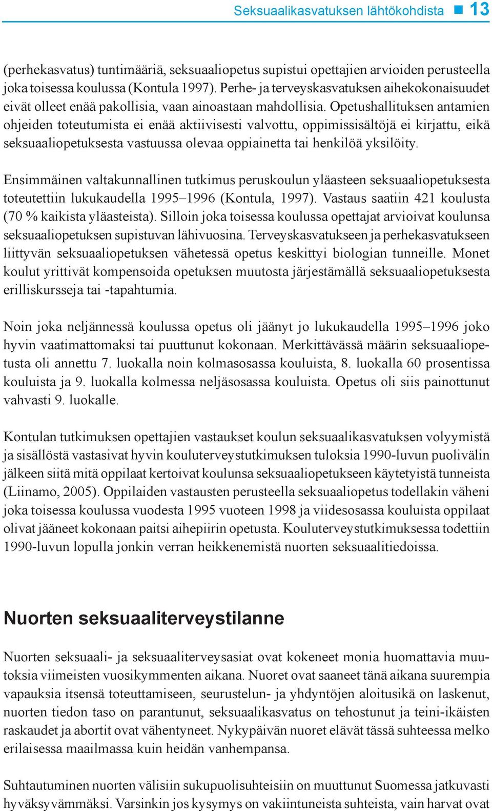Opetushallituksen antamien ohjeiden toteutumista ei enää aktiivisesti valvottu, oppimissisältöjä ei kirjattu, eikä seksuaaliopetuksesta vastuussa olevaa oppiainetta tai henkilöä yksilöity.