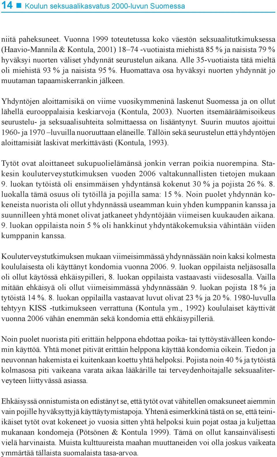Alle 35-vuotiaista tätä mieltä oli miehistä 93 % ja naisista 95 %. Huomattava osa hyväksyi nuorten yhdynnät jo muutaman tapaamiskerrankin jälkeen.
