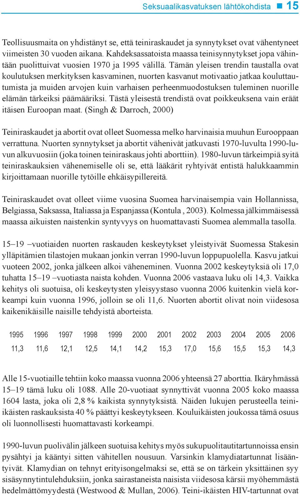 Tämän yleisen trendin taustalla ovat koulutuksen merkityksen kasvaminen, nuorten kasvanut motivaatio jatkaa kouluttautumista ja muiden arvojen kuin varhaisen perheenmuodostuksen tuleminen nuorille