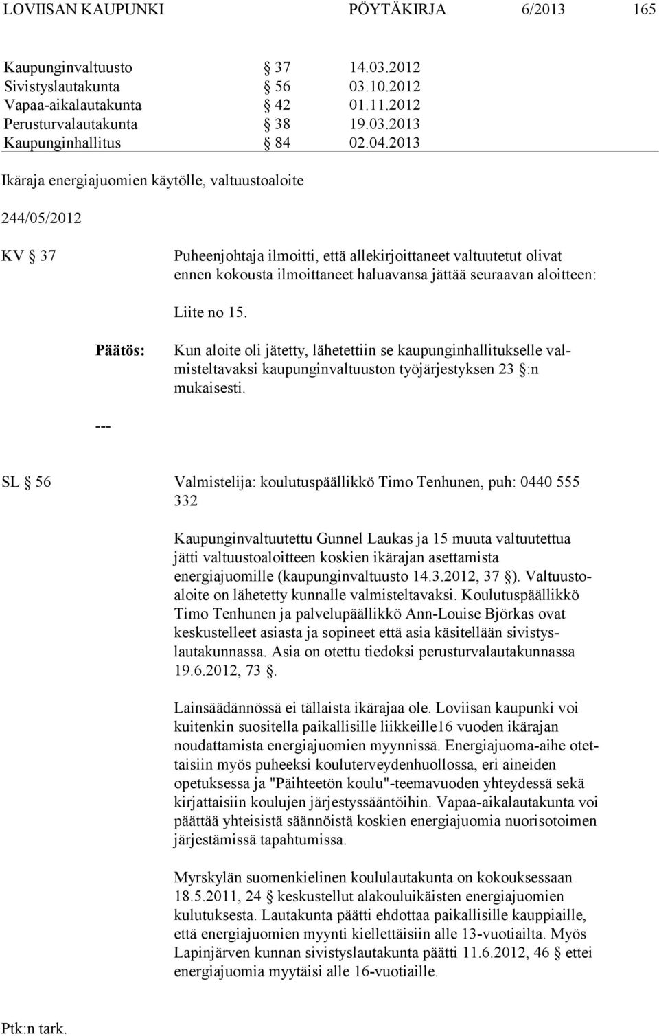 aloitteen: Liite no 15. Kun aloite oli jätetty, lähetettiin se kaupunginhallitukselle valmisteltavaksi kaupunginvaltuuston työjärjestyksen 23 :n mukaisesti.