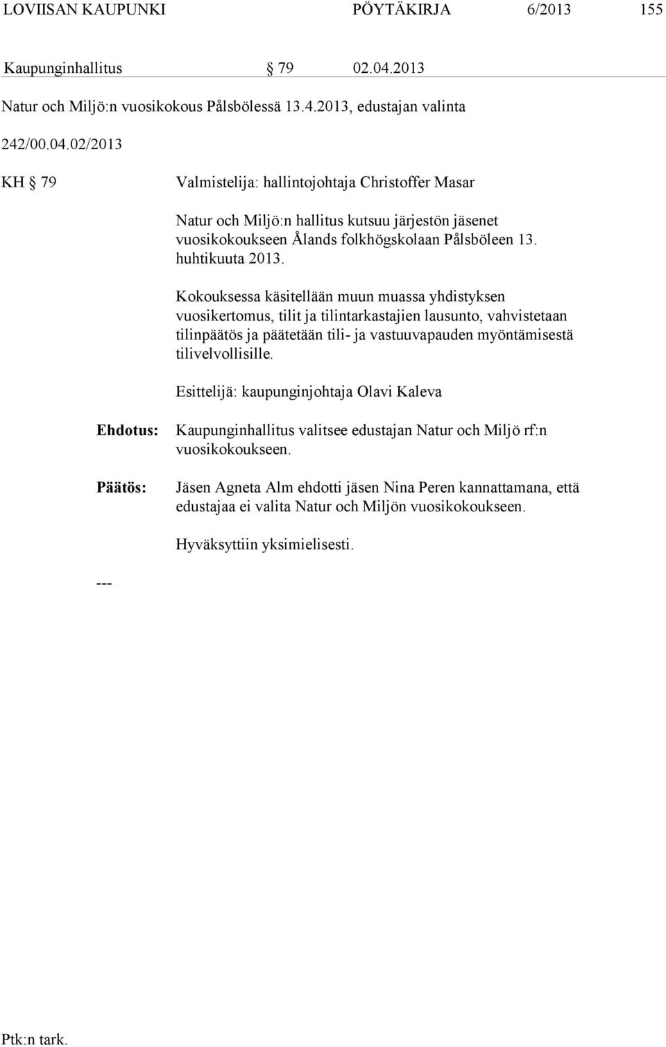02/2013 KH 79 Valmistelija: hallintojohtaja Christoffer Masar Natur och Miljö:n hallitus kutsuu järjestön jäsenet vuosikokoukseen Ålands folkhögskolaan Pålsböleen 13. huhtikuuta 2013.