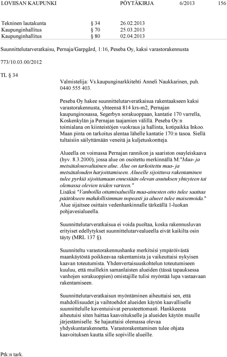 Peseba Oy hakee suunnittelutarveratkaisua rakentaakseen kaksi varastorakennusta, yhteensä 814 krs-m2, Pernajan kaupunginosassa, Segerbyn sorakuoppaan, kantatie 170 varrella, Koskenkylän ja Pernajan