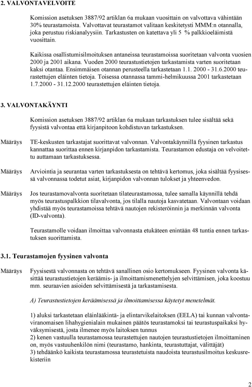 Kaikissa osallistumisilmoituksen antaneissa teurastamoissa suoritetaan valvonta vuosien 2000 ja 2001 aikana. Vuoden 2000 teurastustietojen tarkastamista varten suoritetaan kaksi otantaa.