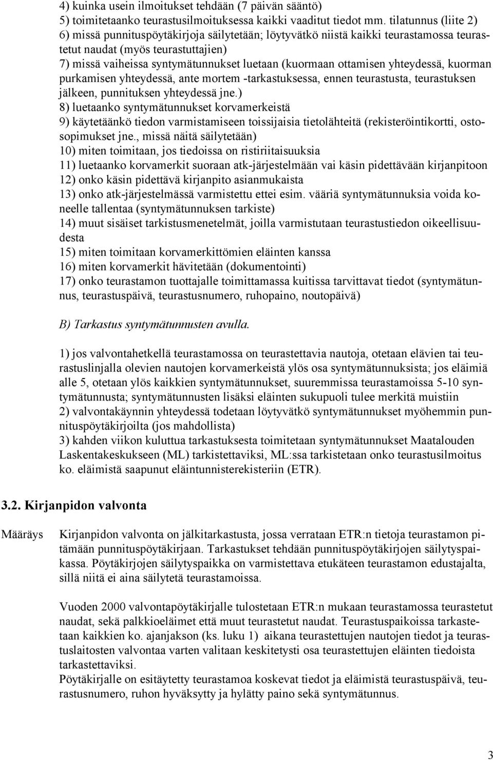 ottamisen yhteydessä, kuorman purkamisen yhteydessä, ante mortem -tarkastuksessa, ennen teurastusta, teurastuksen jälkeen, punnituksen yhteydessä jne.