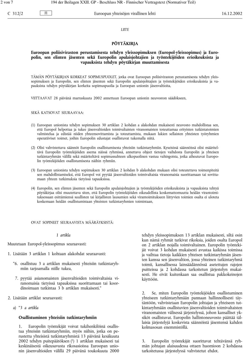 2002 LIITE PÖYTÄKIRJA Euroopan poliisiviraston perustamisesta tehdyn yleissopimuksen (Europol-yleissopimus) ja Europolin, sen elinten jäsenten sekä Europolin apulaisjohtajien ja työntekijöiden