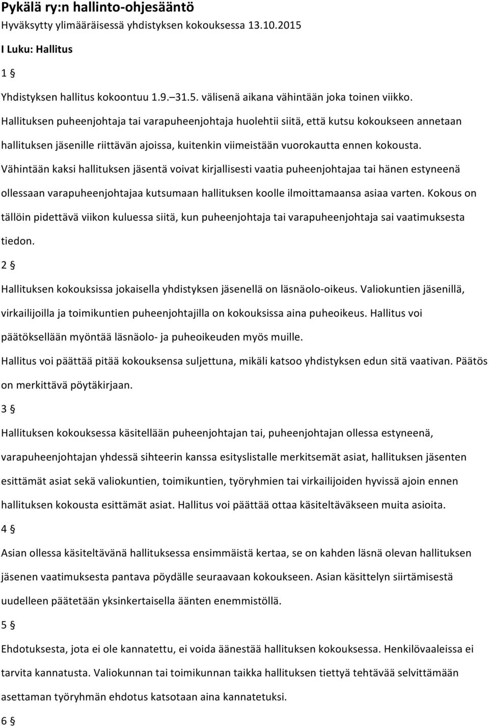 Vähintään kaksi hallituksen jäsentä voivat kirjallisesti vaatia puheenjohtajaa tai hänen estyneenä ollessaan varapuheenjohtajaa kutsumaan hallituksen koolle ilmoittamaansa asiaa varten.