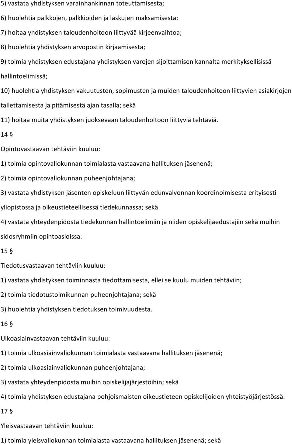 sopimusten ja muiden taloudenhoitoon liittyvien asiakirjojen tallettamisesta ja pitämisestä ajan tasalla; sekä 11) hoitaa muita yhdistyksen juoksevaan taloudenhoitoon liittyviä tehtäviä.