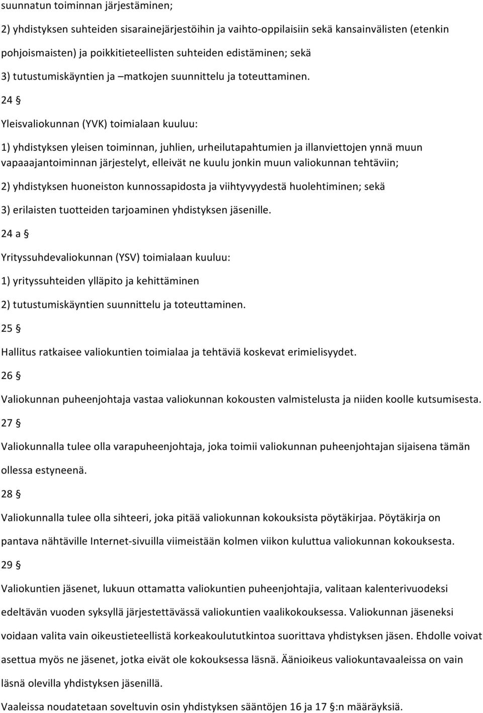 24 Yleisvaliokunnan (YVK) toimialaan kuuluu: 1) yhdistyksen yleisen toiminnan, juhlien, urheilutapahtumien ja illanviettojen ynnä muun vapaaajantoiminnan järjestelyt, elleivät ne kuulu jonkin muun