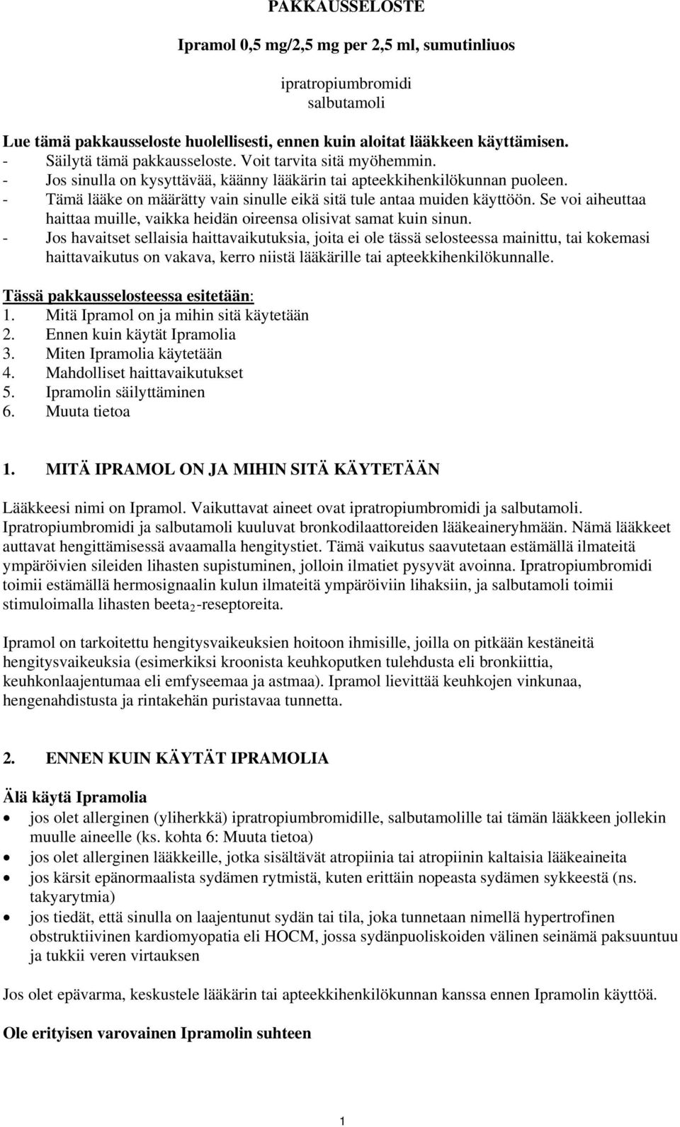 - Tämä lääke on määrätty vain sinulle eikä sitä tule antaa muiden käyttöön. Se voi aiheuttaa haittaa muille, vaikka heidän oireensa olisivat samat kuin sinun.